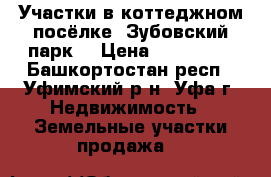 Участки в коттеджном посёлке “Зубовский парк“ › Цена ­ 450 000 - Башкортостан респ., Уфимский р-н, Уфа г. Недвижимость » Земельные участки продажа   